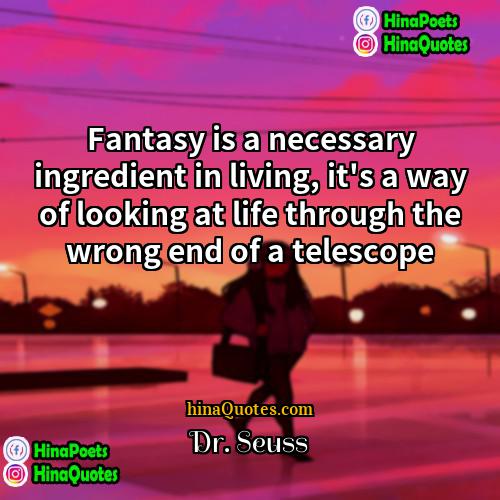 Dr Seuss Quotes | Fantasy is a necessary ingredient in living,